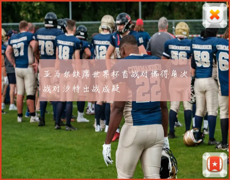亚马尔缺席世界杯首战对佛得角次战对沙特出战成疑