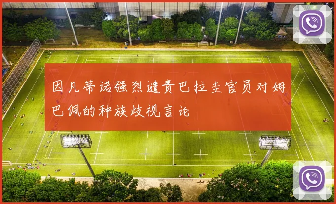 因凡蒂诺强烈谴责巴拉圭官员对姆巴佩的种族歧视言论